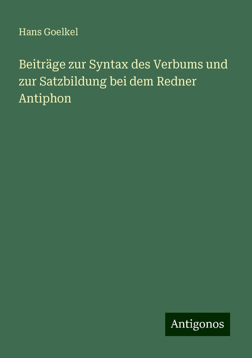 Beiträge zur Syntax des Verbums und zur Satzbildung bei dem Redner Antiphon