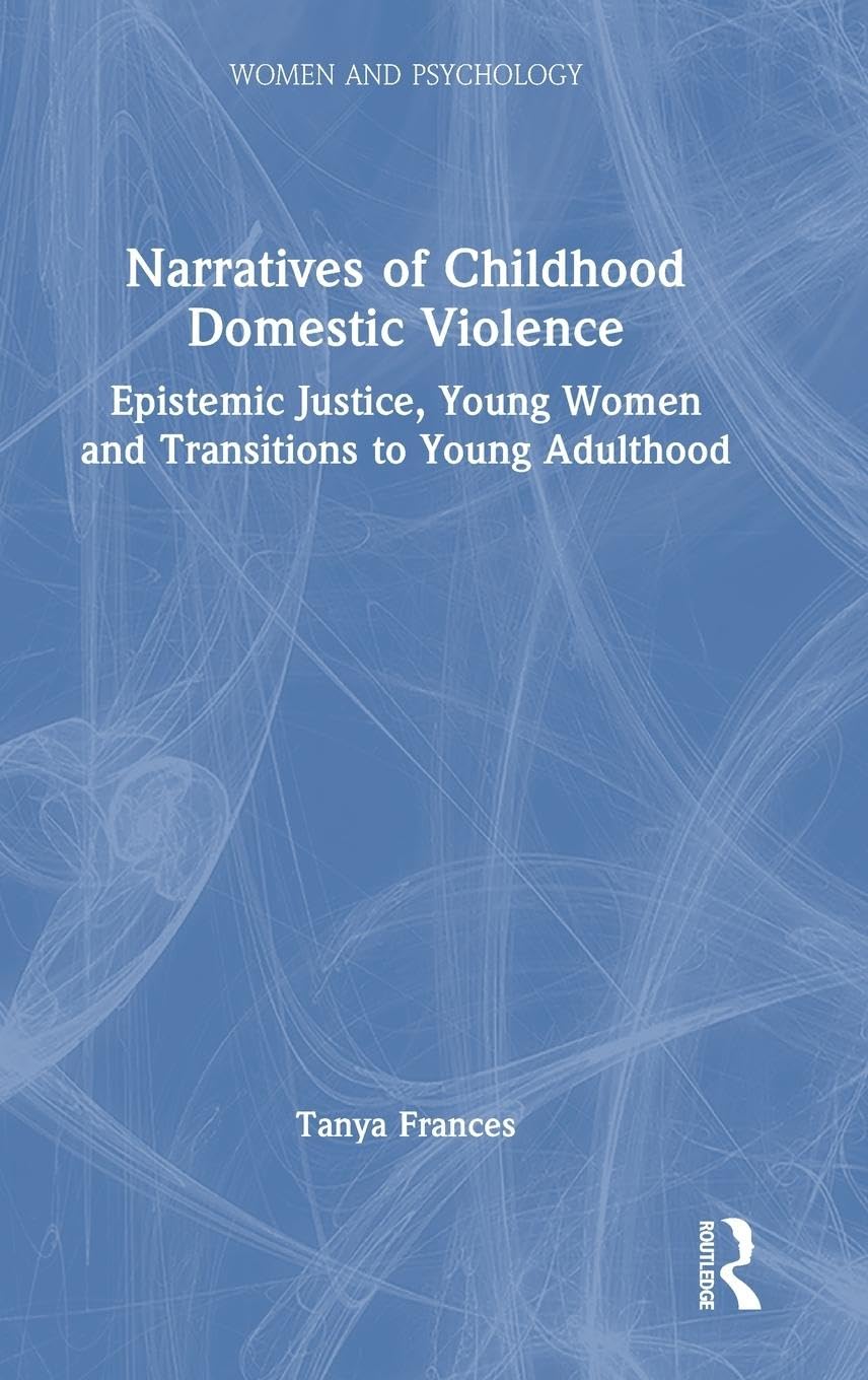 Narratives of Childhood Domestic Violence: Epistemic Justice, Young Women and Transitions to Young Adulthood (Women and Psychology)