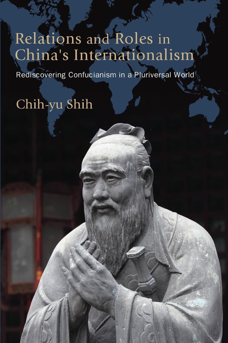 Relations and Roles in China's Internationalism: Rediscovering Confucianism in a Pluriversal World (Suny Series, James N. Rosenau Global Politics)