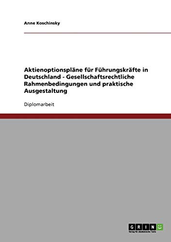Aktienoptionspläne für Führungskräfte in Deutschland - Gesellschaftsrechtliche Rahmenbedingungen und praktische Ausgestaltung