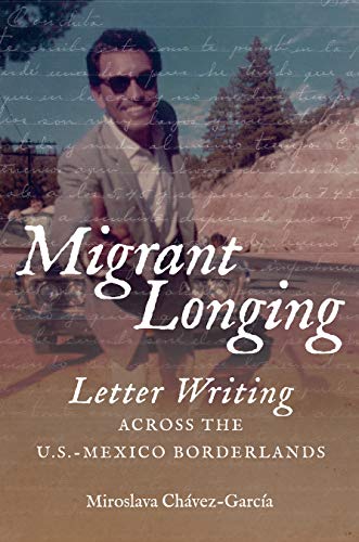 Migrant Longing: Letter Writing across the U.S.-Mexico Borderlands (The David J. Weber Series in the New Borderlands History)