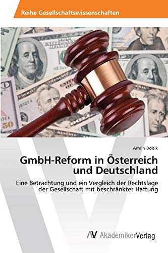 GmbH-Reform in Österreich und Deutschland: Eine Betrachtung und ein Vergleich der Rechtslage der Gesellschaft mit beschränkter Haftung