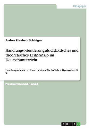 Handlungsorientierung als didaktisches und theoretisches Leitprinzip im Deutschunterricht: Handlungsorientierter Unterricht am Bischöflichen Gymnasium St. X