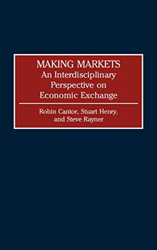 Making Markets: An Interdisciplinary Perspective on Economic Exchange (Contributions in Economics & Economic History)