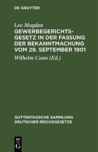 Gewerbegerichtsgesetz in der Fassung der Bekanntmachung vom 29. September 1901: Text-Ausgabe mit Anmerkungen und Sachregister (Guttentagsche Sammlung deutscher Reichsgesetze, 31)