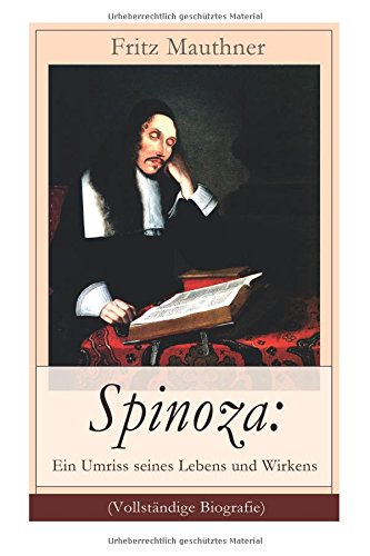 Spinoza: Ein Umriss seines Lebens und Wirkens (Vollständige Biografie)