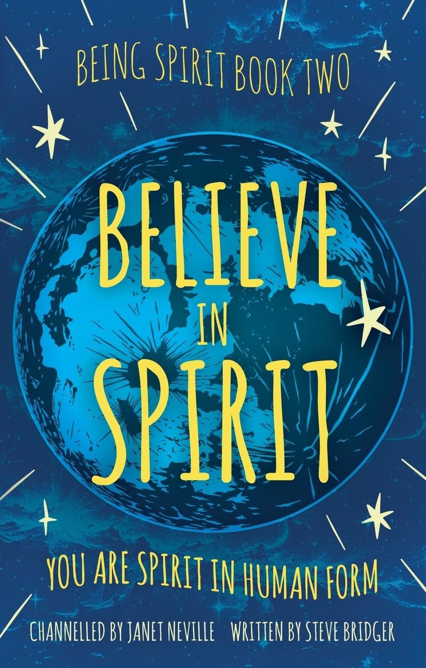 Believe in Spirit: You Are Spirit In Human Form (The Being Spirit Trilogy)