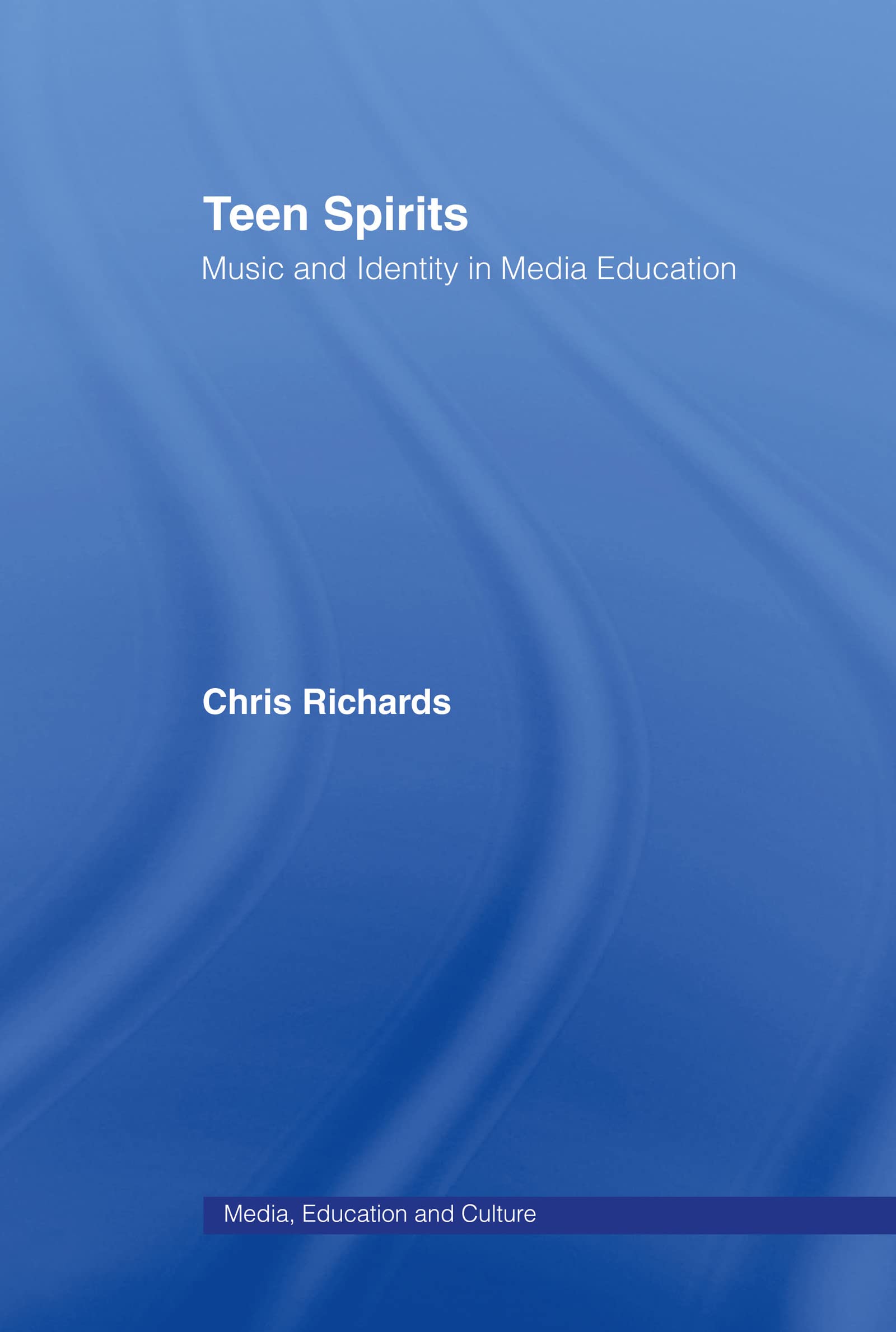 Teen Spirits: Music And Identity In Media Education (Media, Education and Culture)