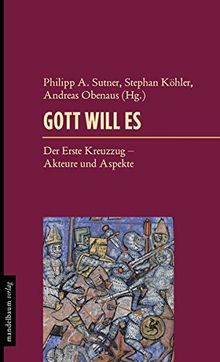 Gott will es: Der Erste Kreuzzug - Akteure und Aspekte