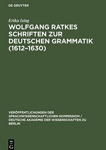 Wolfgang Ratkes Schriften zur Deutschen Grammatik (1612-1630): Teil I: Abhandlungen.Teil II. Textausgabe