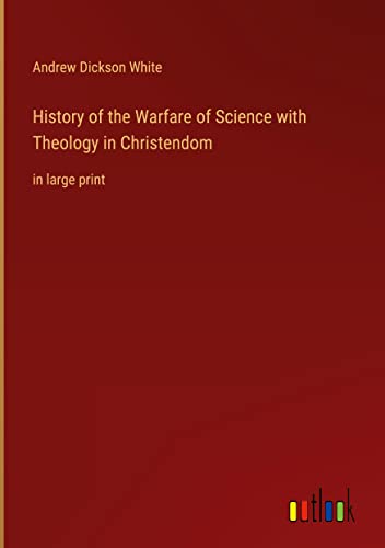 History of the Warfare of Science with Theology in Christendom: in large print