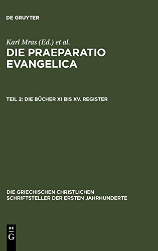 Die Praeparatio Evangelica. Teil 2: Die Bücher XI bis XV. Register (Die griechischen christlichen Schriftsteller der ersten Jahrhunderte, 43/2, Band 43)
