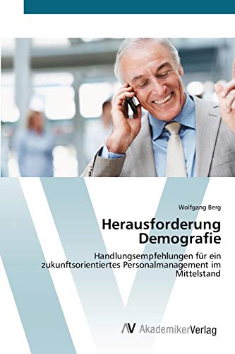Herausforderung Demografie: Handlungsempfehlungen für ein zukunftsorientiertes Personalmanagement im Mittelstand