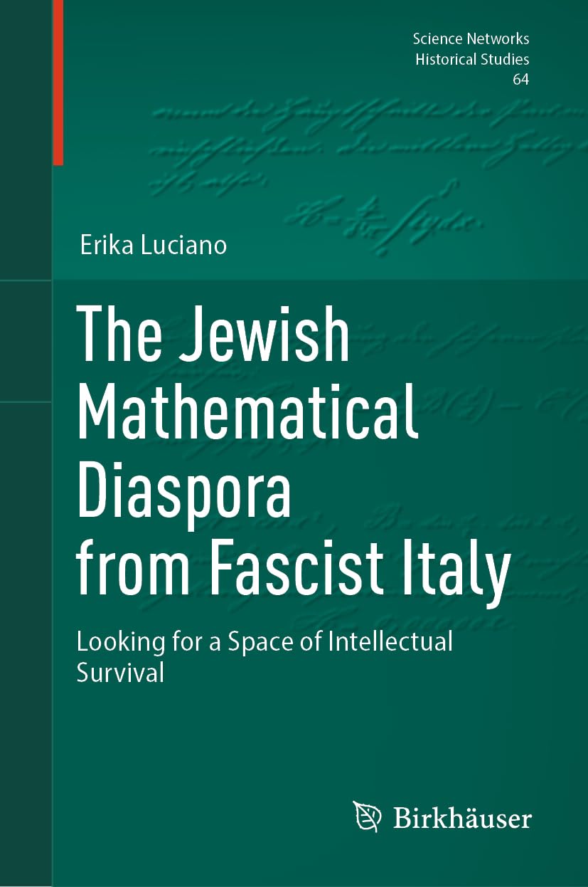 The Jewish Mathematical Diaspora from Fascist Italy: Looking for a Space of Intellectual Survival (Science Networks. Historical Studies, 64, Band 64)