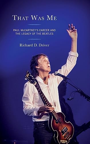 That Was Me: Paul McCartney's Career and the Legacy of the Beatles (For the Record: Lexington Studies in Rock and Popular Music)