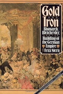 Gold and Iron: Bismark, Bleichroder, and the Building of the German Empire
