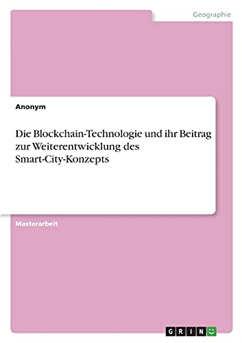 Die Blockchain-Technologie und ihr Beitrag zur Weiterentwicklung des Smart-City-Konzepts: Magisterarbeit