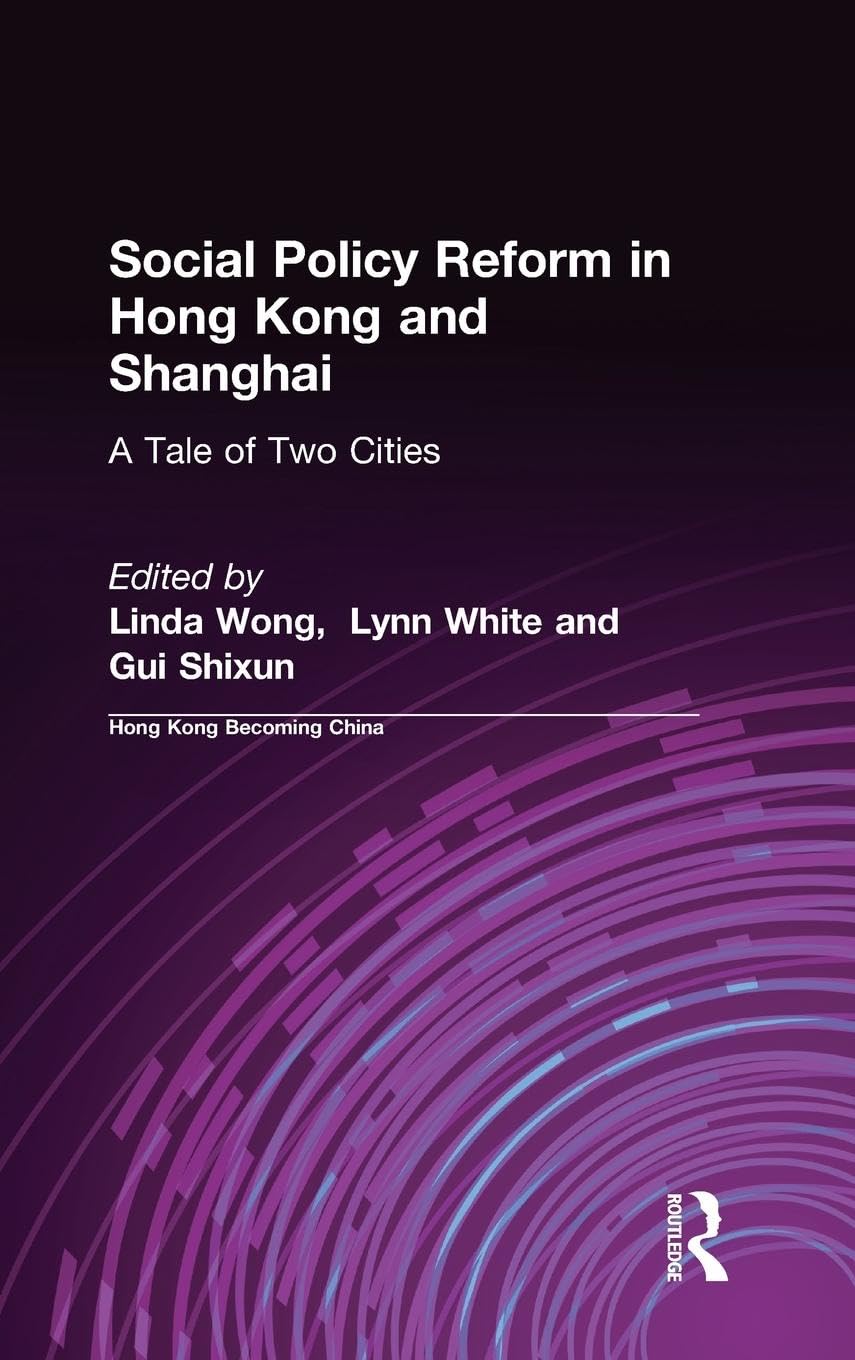 Social Policy Reform in Hong Kong and Shanghai: A Tale of Two Cities: A Tale of Two Cities (Hong Kong Becoming China)