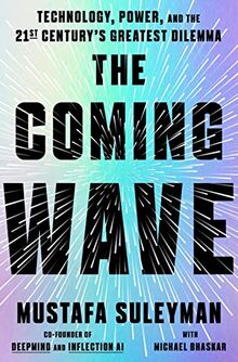 The Coming Wave: Technology, Power, and the Twenty-first Century's Greatest Dilemma