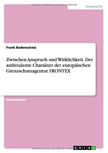 Zwischen Anspruch und Wirklichkeit. Der ambivalente Charakter der europäischen Grenzschutzagentur FRONTEX