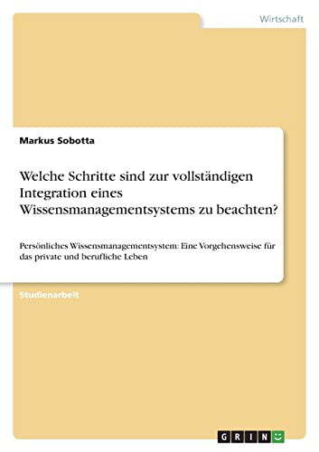 Welche Schritte sind zur vollständigen Integration eines Wissensmanagementsystems zu beachten?: Persönliches Wissensmanagementsystem: Eine Vorgehensweise für das private und berufliche Leben