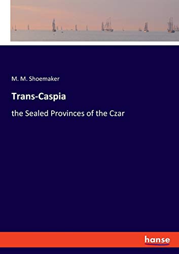 Trans-Caspia: the Sealed Provinces of the Czar