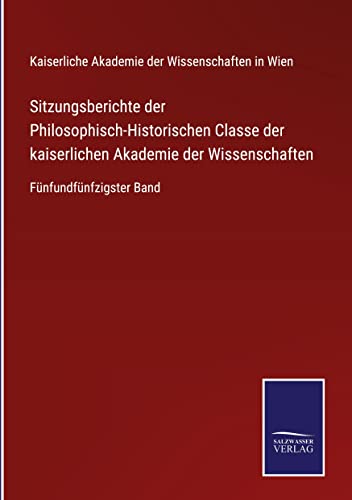 Sitzungsberichte der Philosophisch-Historischen Classe der kaiserlichen Akademie der Wissenschaften: Fünfundfünfzigster Band