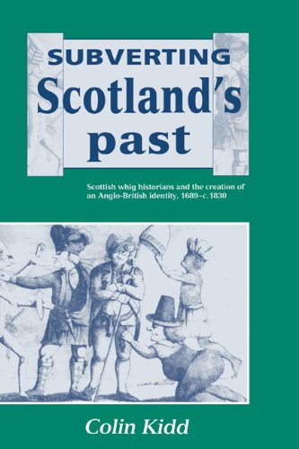 Subverting Scotland's Past: Scottish Whig Historians and the Creation of an Anglo-British Identity 1689–1830
