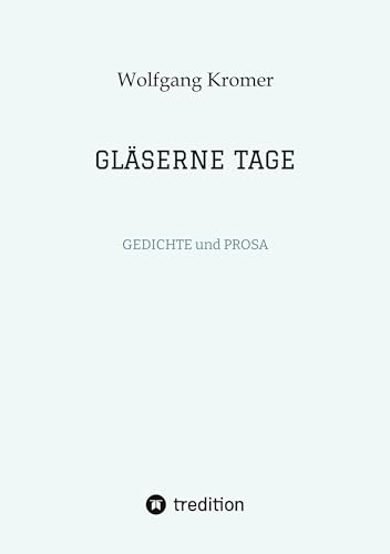GLÄSERNE TAGE: GEDICHTE und PROSA