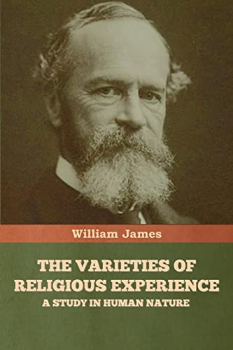 The Varieties of Religious Experience: A Study in Human Nature