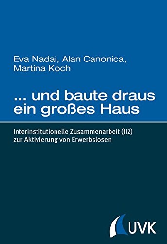 ... und baute draus ein großes Haus. Interinstitutionelle Zusammenarbeit (IIZ) zur Aktivierung von Erwerbslosen