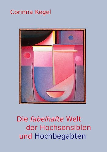 Die fabelhafte Welt der Hochsensiblen und Hochbegabten: Selbstverständlich genial – entdecken Sie ein Kaleidoskop Ihrer besonderen Fähigkeiten!