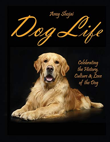 Dog Life: Celebrating the History, Culture & Love of the Dog