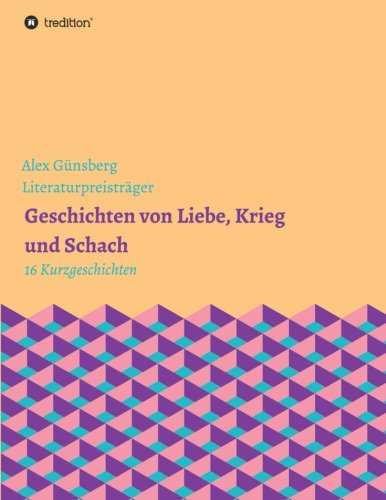 Geschichten über Liebe, Krieg und Schach: 16 Kurzgeschichten über Nazis, Juden und andere