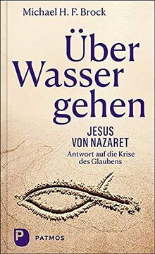 Über Wasser gehen: Jesus von Nazaret - Antwort auf die Krise des Glaubens