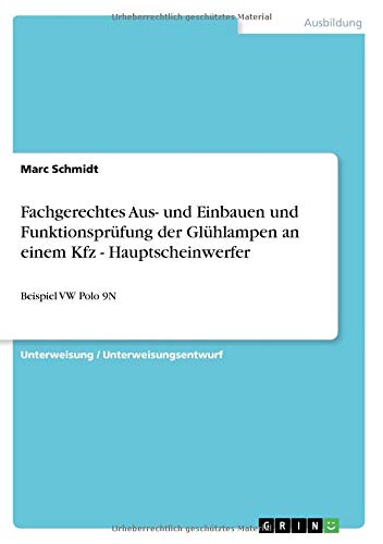 Schmidt Marc Fachgerechtes Aus- Und Einbauen Und Funktionsprüfung Der Glühlampen An Einem Kfz - Hauptscheinwerfer, Beispiel Vw Polo 9N