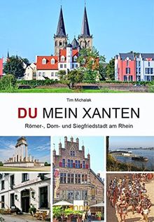 Du mein Xanten: Entdeckungsreise durch 2.000 Jahre Stadt- und Kulturgeschichte