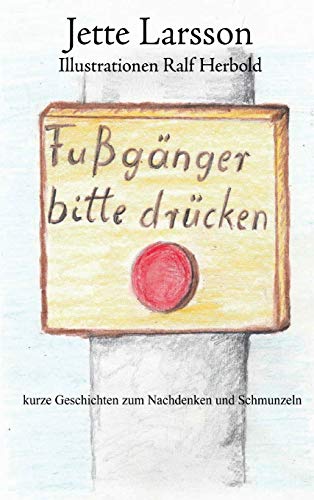 Fußgänger bitte drücken: Kurze Geschichten zum Nachdenken und Schmunzeln
