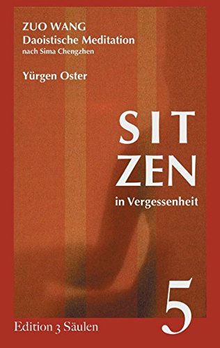 Sitzen in Vergessenheit: Daoistische Meditation nach Sima Chengzhen. Edition 3 Säulen, Band 5