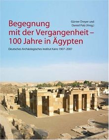 Begegnung mit der Vergangenheit: Deutschen Archäologisches Instituts Kairo 1907-2007. 100 Jahre in Ägypten