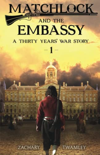 Matchlock and the Embassy: Book One in a Thirty Years' War Historical Fiction Series (Matchlock - A Thirty Years' War Story, Band 1)