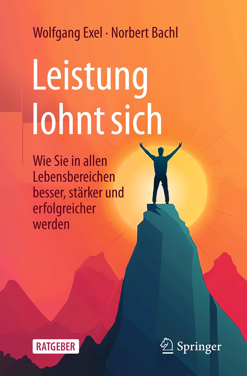Leistung lohnt sich: Wie Sie in allen Lebensbereichen besser, stärker und erfolgreicher werden
