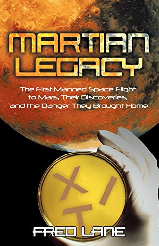 Martian Legacy: The First Manned Space Flight to Mars, Their Discoveries, and the Danger They Brought Home