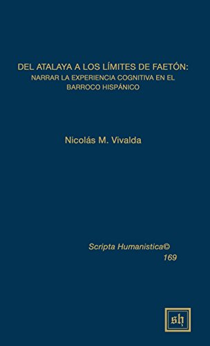 Del atalaya a los limites de faeton: Narrar la experiencia cognitiva en el barroco hispanico (Scripta Humanistica, Band 169)