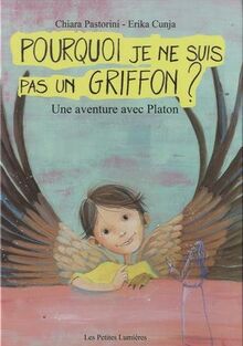 Pourquoi je ne suis pas un griffon ?: Une aventure avec Platon