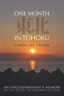 One Month in Tohoku: An Englishwoman's Memoir on Life after the Japanese Tsunami