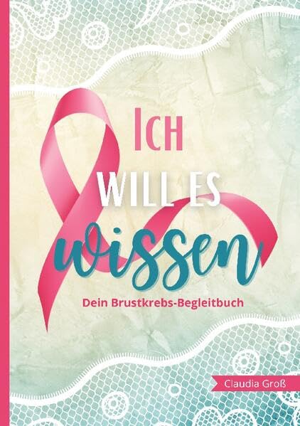 Ich will es wissen - Dein Brustkrebs-Begleitbuch: Trage alles Wichtige zur Therapie ein, mit vielen Fragen und Anregungen | Buch zur Reflexion für Körper und Seele