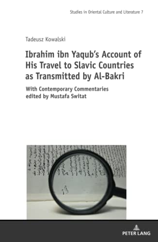 Ibrahim ibn Yaqub’s Account of His Travel to Slavic Countries as Transmitted by Al-Bakri: With Contemporary Commentaries edited by Mustafa Switat ... East Asian Literatures and Cultures, Band 7)