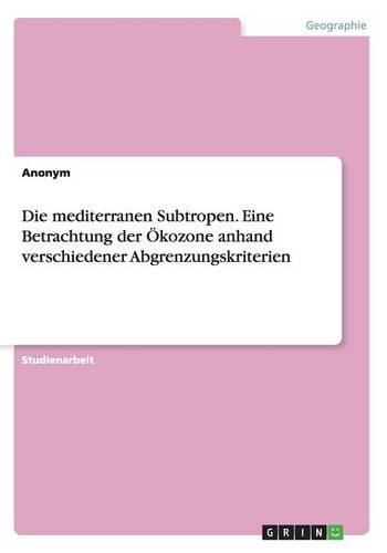 Die mediterranen Subtropen. Eine Betrachtung der Ökozone anhand verschiedener Abgrenzungskriterien