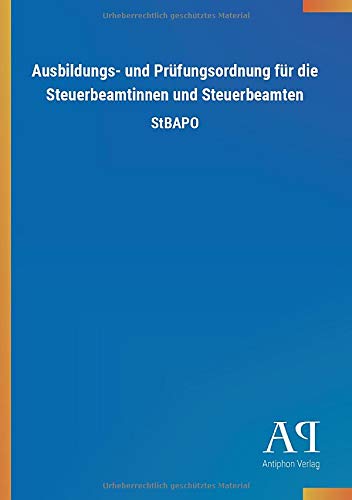 Ausbildungs- und Prüfungsordnung für die Steuerbeamtinnen und Steuerbeamten: StBAPO